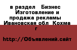  в раздел : Бизнес » Изготовление и продажа рекламы . Ивановская обл.,Кохма г.